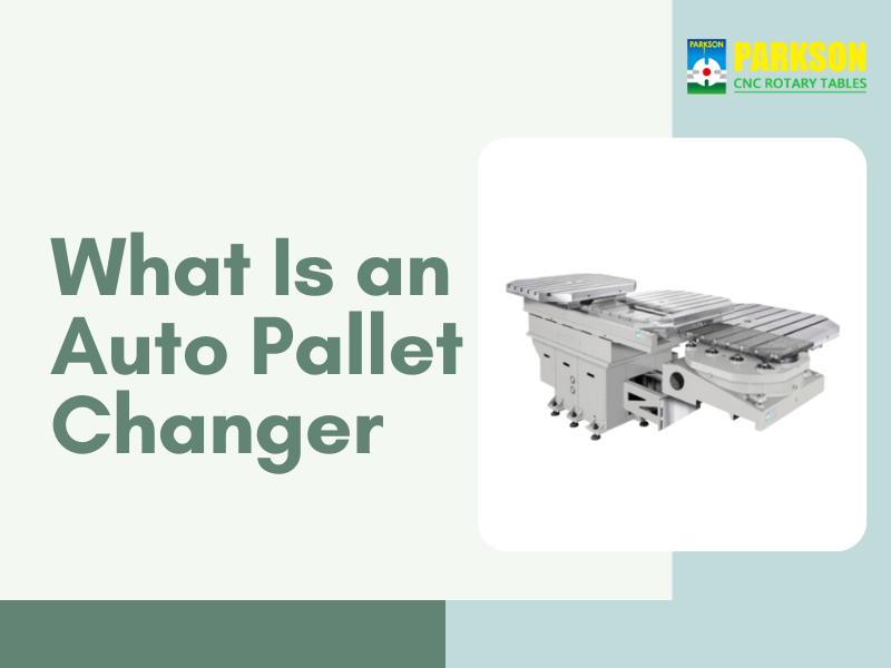 What Is an Auto Pallet Changer and How Does It Improve CNC Machining Efficiency?