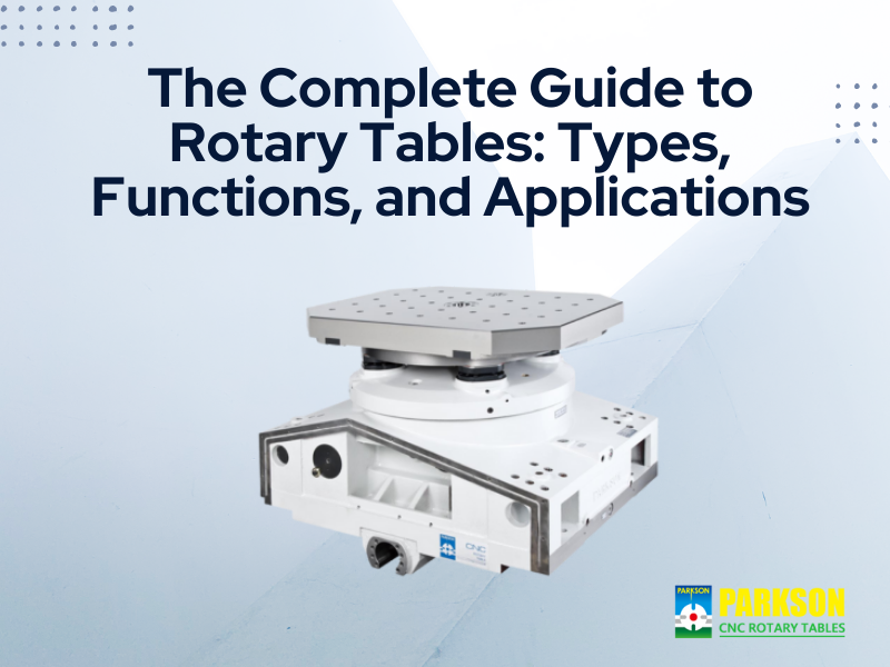 The Complete Guide to Rotary Tables: Types, Functions, and Applications