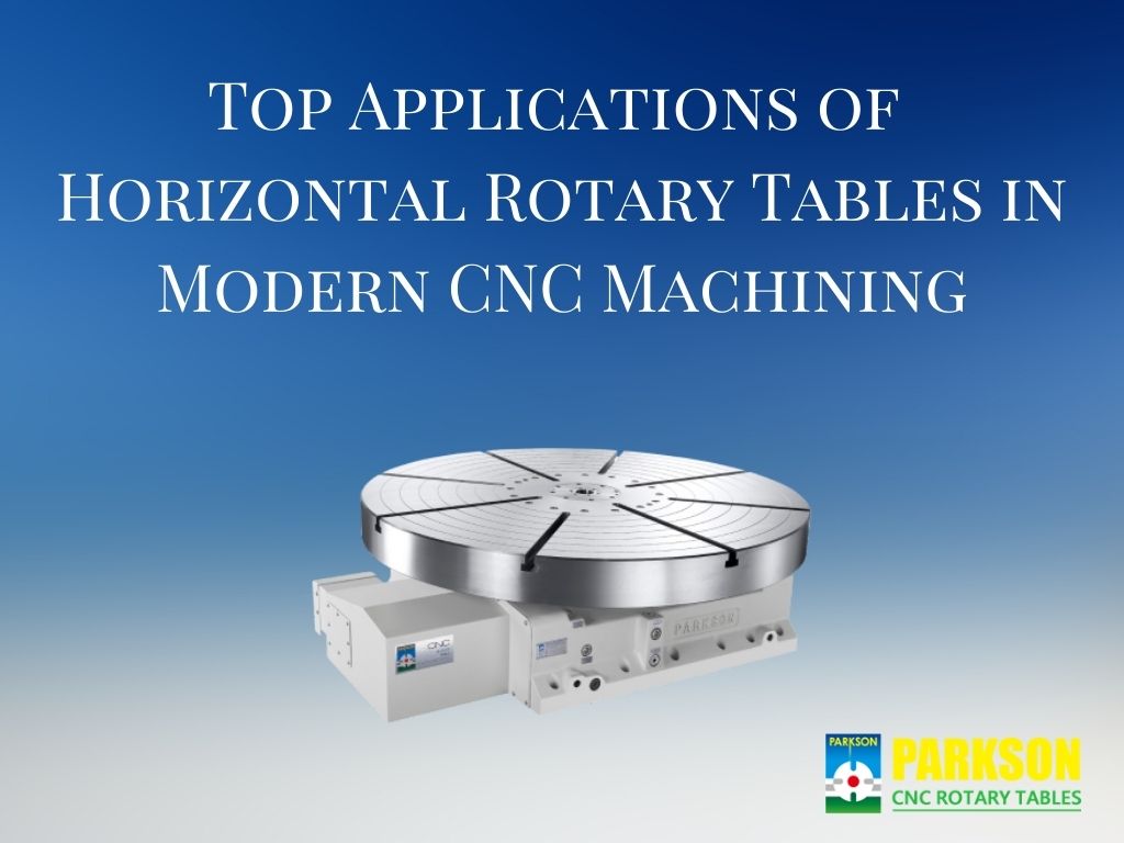 Top Applications of Horizontal Rotary Tables in Modern CNC Machining